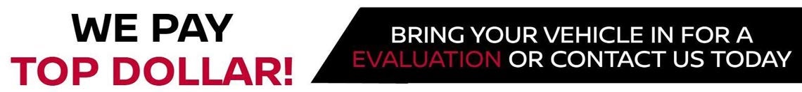 We Pay Top Dollar! - Bring Your Vehicle in for a Evaluation or Contact Us Today